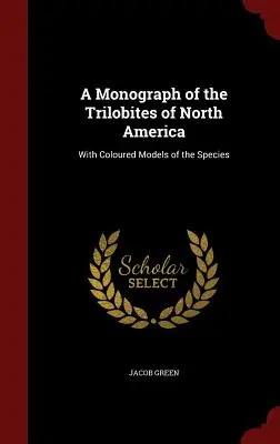 Una monografía de los trilobites de Norteamérica: Con modelos coloreados de las especies - A Monograph of the Trilobites of North America: With Coloured Models of the Species
