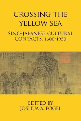 Cruzando el Mar Amarillo: Contactos culturales chino-japoneses, 1600-1950 - Crossing the Yellow Sea: Sino-Japanese Cultural Contacts, 1600-1950