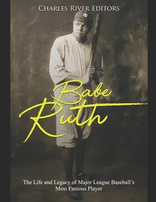 Babe Ruth: Vida y legado del jugador de béisbol más famoso de las Grandes Ligas - Babe Ruth: The Life and Legacy of Major League Baseball's Most Famous Player