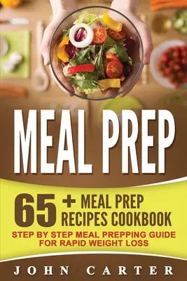 Meal Prep: 65+ Meal Prep Recetas Cookbook - Paso a Paso Guía de preparación de comidas para la pérdida de peso rápida - Meal Prep: 65+ Meal Prep Recipes Cookbook - Step By Step Meal Prepping Guide for Rapid Weight Loss