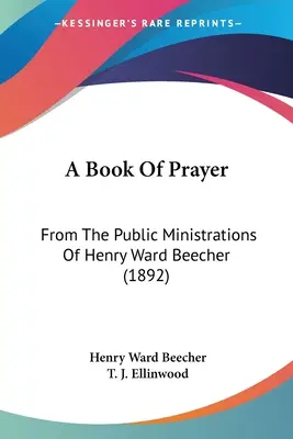 Un libro de oraciones: De los ministerios públicos de Henry Ward Beecher (1892) - A Book Of Prayer: From The Public Ministrations Of Henry Ward Beecher (1892)