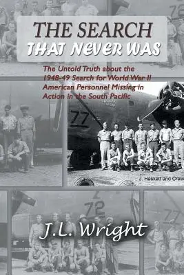 La búsqueda que nunca existió: The Untold Truth about the 1948-49 Search for World War II American Personnel Missing in Action in the South Pacific (La búsqueda que nunca existió: la verdad no contada sobre la búsqueda en 1948-49 de personal estadounidense desaparecido en combate en el Pacífico Sur) - The Search That Never Was: The Untold Truth about the 1948-49 Search for World War II American Personnel Missing in Action in the South Pacific