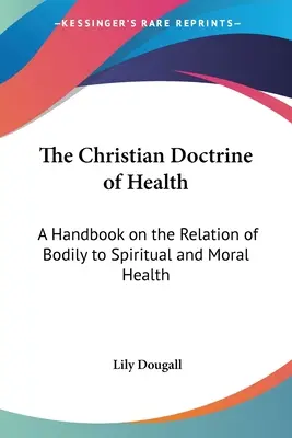La doctrina cristiana de la salud: Un manual sobre la relación entre la salud corporal y la espiritual y moral - The Christian Doctrine of Health: A Handbook on the Relation of Bodily to Spiritual and Moral Health