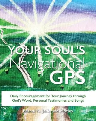 El GPS de navegación de tu alma: Aliento diario para tu viaje a través de la Palabra de Dios, testimonios personales y canciones - Your Soul's Navigational GPS: Daily Encouragement for Your Journey through God's Word, Personal Testimonies and Songs