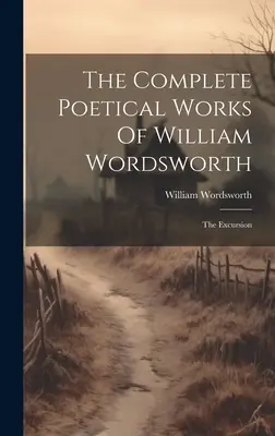 La obra poética completa de William Wordsworth: La Excursión - The Complete Poetical Works Of William Wordsworth: The Excursion