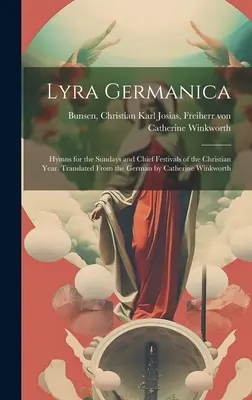 Lyra Germanica: Himnos para los domingos y fiestas principales del año cristiano. Traducido del alemán por Catherine Winkworth - Lyra Germanica: Hymns for the Sundays and Chief Festivals of the Christian Year. Translated From the German by Catherine Winkworth