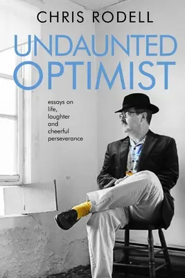 Undaunted Optimist: Ensayos sobre la vida, la risa y la perseverancia alegre - Undaunted Optimist: Essays on Life, Laughter and Cheerful Perseverance