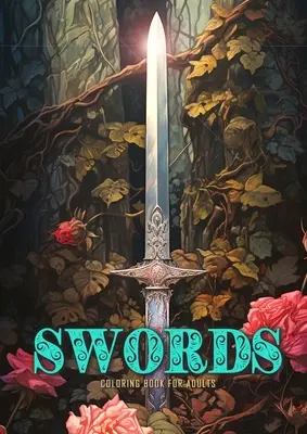 Espadas Libro para colorear para adultos: Espada Libro para colorear Anitque escala de grises Espadas de fantasía con rosas y hiedra - Swords Coloring Book for Adults: Sword Coloring Book Grayscale Anitque Fantasy Swords with Roses and Ivy