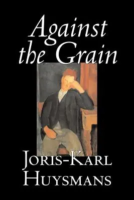 A contrapelo de Joris-Karl Huysmans, Ficción, Clásicos, Literario, Acción y aventura, Romance - Against the Grain by Joris-Karl Huysmans, Fiction, Classics, Literary, Action & Adventure, Romance