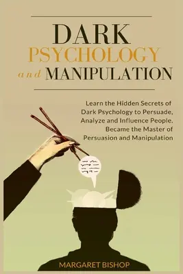 Psicología Oscura y Manipulación: Aprende Los Secretos Ocultos De La Psicología Oscura Para Persuadir Analizar E Influir En Las Personas. Conviértete en el Maestro del Persuasio - Dark Psychology and Manipulation: Learn the hidden secrets of Dark Psychology to Persuade Analyze and Influence people. Became the Master of Persuasio