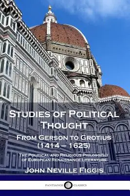 Estudios sobre el pensamiento político: De Gerson a Grocio (1414 - 1625) - La filosofía política y religiosa de la literatura europea del Renacimiento - Studies of Political Thought: From Gerson to Grotius (1414 - 1625) - The Political and Religious Philosophy of European Renaissance Literature