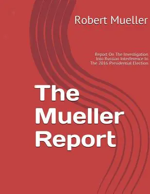 Informe Mueller: Sobre la investigación de la injerencia rusa en las elecciones presidenciales de 2016 - Mueller Report: On The Investigation Into Russian Interference In The 2016 Presidential Election