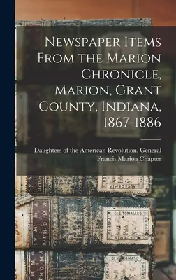 Artículos de periódico del Marion Chronicle, Marion, Grant County, Indiana, 1867-1886 - Newspaper Items From the Marion Chronicle, Marion, Grant County, Indiana, 1867-1886