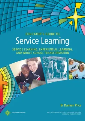 Guía del educador para el aprendizaje servicio: Aprendizaje Servicio, Aprendizaje Experiencial y Transformación Escolar Integral - Educator's Guide to Service Learning: Service Learning, Experiential Learning and Whole School Transformation