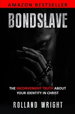 Bondslave: La verdad incómoda sobre tu identidad en Cristo - Bondslave: The Inconvenient Truth About Your Identity In Christ