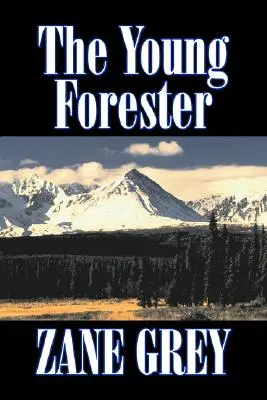 El joven guardabosques de Zane Grey, Ficción, Western, Histórico - The Young Forester by Zane Grey, Fiction, Western, Historical