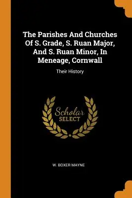 Las parroquias e iglesias de S. Grade, S. Ruan Major y S. Ruan Minor, en Meneage, Cornualles: Su historia - The Parishes And Churches Of S. Grade, S. Ruan Major, And S. Ruan Minor, In Meneage, Cornwall: Their History