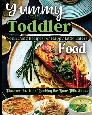 Deliciosa comida para niños pequeños: Descubra el placer de cocinar para su pequeño gourmet - Yummy Toddler Food: Discover the Joy of Cooking for Your Little Foodie