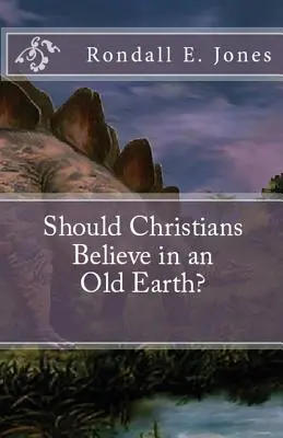 ¿Deben creer los cristianos en una Tierra antigua? - Should Christians Believe in an Old Earth?