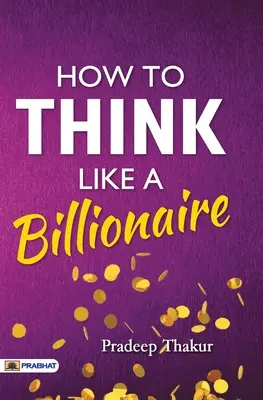 Cómo pensar como un multimillonario - How To Think Like a Billionaire