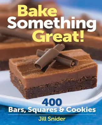 Bake Something Great: 400 Barras, Cuadrados y Galletas - Bake Something Great!: 400 Bars, Squares & Cookies