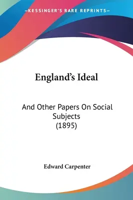 El ideal de Inglaterra: Y otros trabajos sobre temas sociales (1895) - England's Ideal: And Other Papers On Social Subjects (1895)