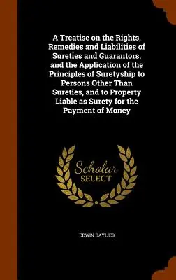 Tratado sobre los derechos, recursos y responsabilidades de los fiadores y avalistas, y la aplicación de los principios de la fianza a personas distintas de los fiadores y avalistas. - A Treatise on the Rights, Remedies and Liabilities of Sureties and Guarantors, and the Application of the Principles of Suretyship to Persons Other Th