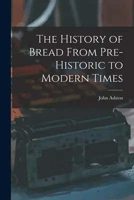 La historia del pan desde la prehistoria hasta nuestros días - The History of Bread From Pre-Historic to Modern Times