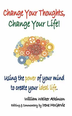 Cambia tus pensamientos, cambia tu vida: Utiliza el poder de tu mente para crear tu vida ideal - Change Your Thoughts, Change Your Life: Using the Power of Your Mind to Create Your Ideal Life