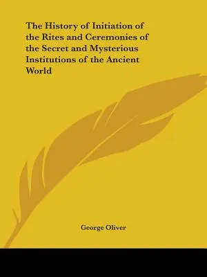 Historia de la Iniciación a los Ritos y Ceremonias de las Instituciones Secretas y Misteriosas del Mundo Antiguo - The History of Initiation of the Rites and Ceremonies of the Secret and Mysterious Institutions of the Ancient World