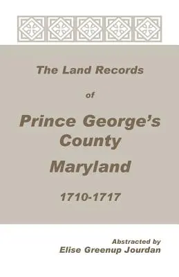 Los Registros de Tierras del Condado de Prince George, Maryland, 1710-1717 - The Land Records of Prince George's County, Maryland, 1710-1717