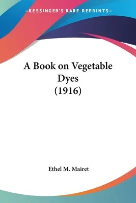 Libro sobre tintes vegetales (1916) - A Book on Vegetable Dyes (1916)