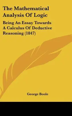 El análisis matemático de la lógica: Un ensayo sobre el cálculo del razonamiento deductivo (1847) - The Mathematical Analysis of Logic: Being an Essay Towards a Calculus of Deductive Reasoning (1847)