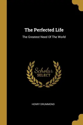 La Vida Perfeccionada: La mayor necesidad del mundo - The Perfected Life: The Greatest Need Of The World