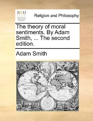 La Teoría de los Sentimientos Morales. por Adam Smith, ... la Segunda Edición. - The Theory of Moral Sentiments. by Adam Smith, ... the Second Edition.