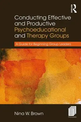 Dirigir grupos psicoeducativos y terapéuticos eficaces y productivos: Guía para líderes de grupo principiantes - Conducting Effective and Productive Psychoeducational and Therapy Groups: A Guide for Beginning Group Leaders