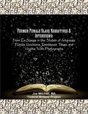 Relatos y entrevistas de antiguas esclavas: De Antiguas Esclavas de los Estados de Arkansas, Florida, Luisiana, Tennessee, Texas y Virginia. Con fotografías - Former Female Slave Narratives & Interviews: From Ex-Slaves in the States of Arkansas, Florida, Louisiana, Tennessee, Texas, and Virginia. With Photog