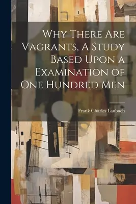 Por qué hay vagabundos, un estudio basado en el examen de cien hombres - Why There are Vagrants, A Study Based Upon a Examination of one Hundred Men