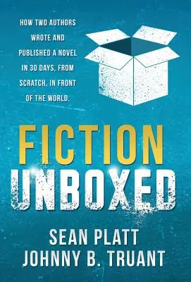 Fiction Unboxed: Cómo dos autores escribieron y publicaron un libro en 30 días, desde cero, delante del mundo - Fiction Unboxed: How Two Authors Wrote and Published a Book in 30 Days, From Scratch, In Front of the World