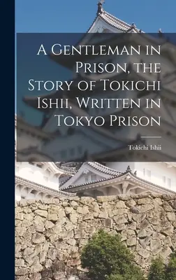 Un caballero en la cárcel, la historia de Tokichi Ishii, escrita en la cárcel de Tokio - A Gentleman in Prison, the Story of Tokichi Ishii, Written in Tokyo Prison