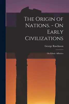 El origen de las naciones. - Sobre las primeras civilizaciones: Sobre las afinidades étnicas - The Origin of Nations. - On Early Civilizations: On Ethnic Affinities