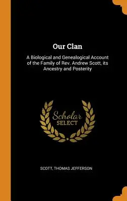 Our Clan: A Biological and Genealogical Account of the Family of Rev. Andrew Scott, its Ancestry and Posterity (Nuestro clan: relato biológico y genealógico de la familia del reverendo Andrew Scott, su ascendencia y posteridad) - Our Clan: A Biological and Genealogical Account of the Family of Rev. Andrew Scott, its Ancestry and Posterity