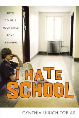 Odio la escuela: Cómo ayudar a su hijo a amar el aprendizaje - I Hate School: How to Help Your Child Love Learning