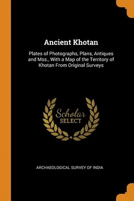 La antigua Khotan: Placas de fotografías, planos, antigüedades y manuscritos, con un mapa del territorio de Khotan a partir de levantamientos originales. - Ancient Khotan: Plates of Photographs, Plans, Antiques and Mss., With a Map of the Territory of Khotan From Original Surveys