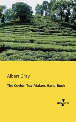 El libro de mano de los fabricantes de té de Ceilán - The Ceylon Tea-Makers Hand-Book