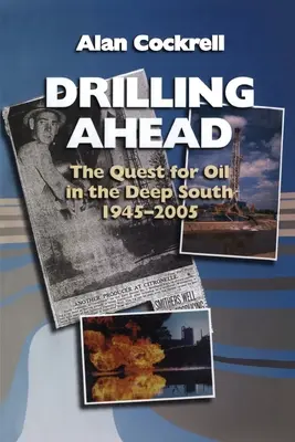 Drilling Ahead: La búsqueda de petróleo en el sur profundo, 1945-2005 - Drilling Ahead: The Quest for Oil in the Deep South, 1945-2005