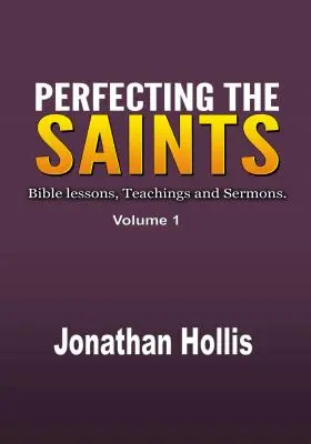 Perfeccionando a los santos: Lecciones Bíblicas, Enseñanzas y Sermones. - Perfecting the Saints: Bible lessons, Teachings and Sermons.