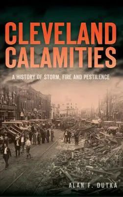 Calamidades de Cleveland: Una historia de tormentas, incendios y pestilencias - Cleveland Calamities: A History of Storm, Fire and Pestilence