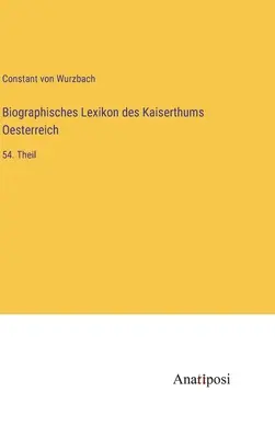 Diccionario Biográfico del Imperio de Austria: 54ª parte - Biographisches Lexikon des Kaiserthums Oesterreich: 54. Theil