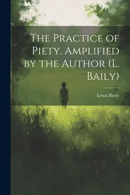 La práctica de la piedad. Ampliado por el autor (L. Baily) - The Practice of Piety. Amplified by the Author (L. Baily)